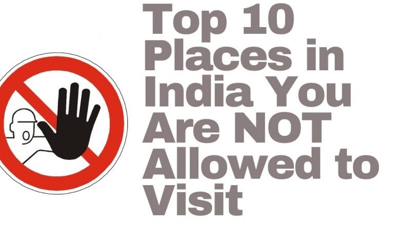 Top 10 Places in India You Are NOT Allowed to Visit